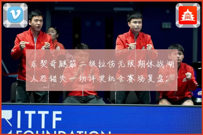 东契奇腿筋二级拉伤无限期休战湖人恐错失一切评奖机会赛场复盘：最新赛事动态与深度分析